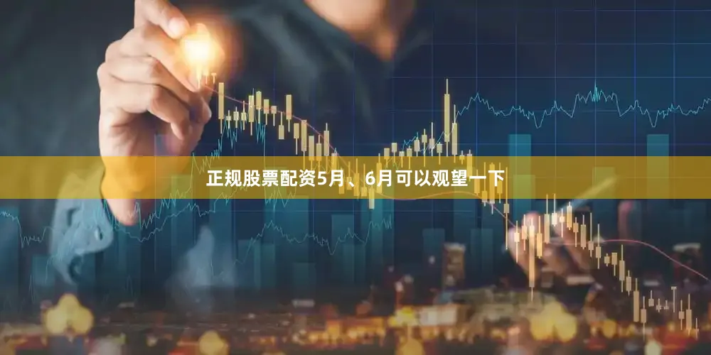 正规股票配资5月、6月可以观望一下