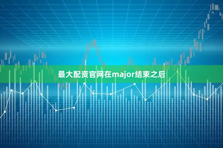 最大配资官网在major结束之后