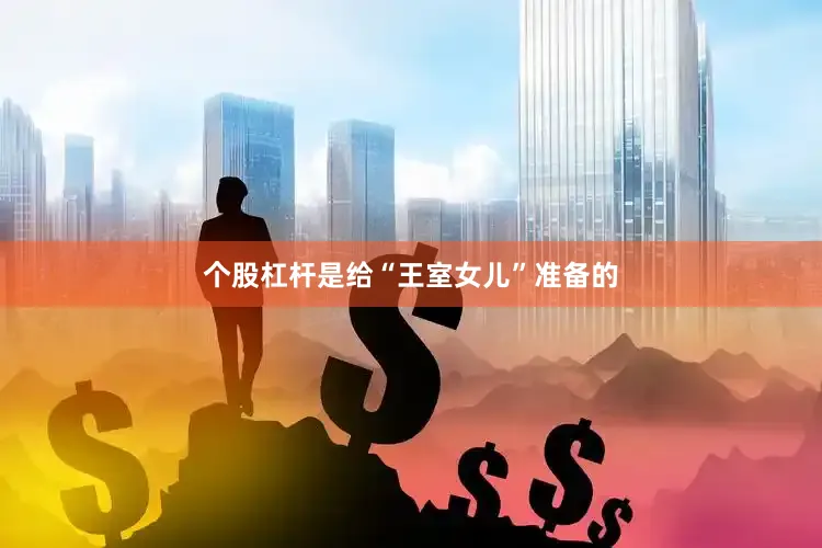 个股杠杆是给“王室女儿”准备的