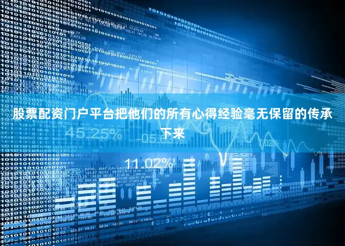 股票配资门户平台把他们的所有心得经验毫无保留的传承下来
