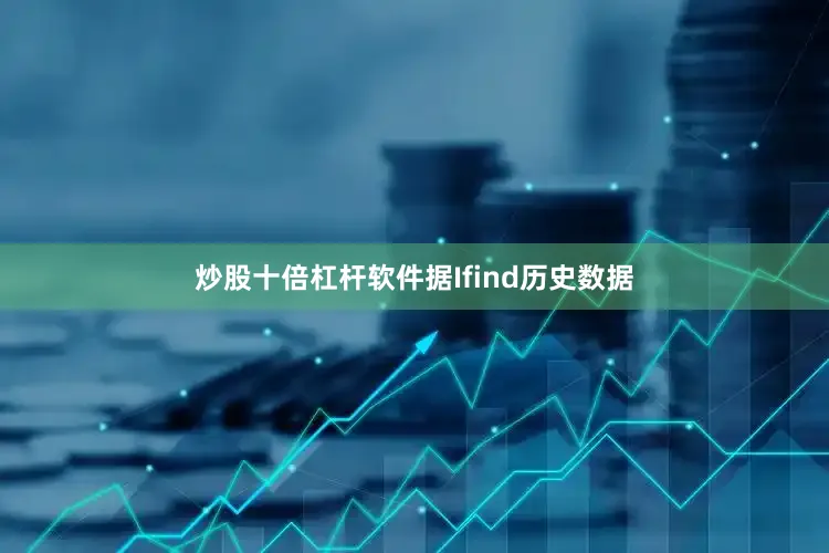 炒股十倍杠杆软件据Ifind历史数据