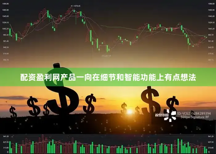 配资盈利网产品一向在细节和智能功能上有点想法