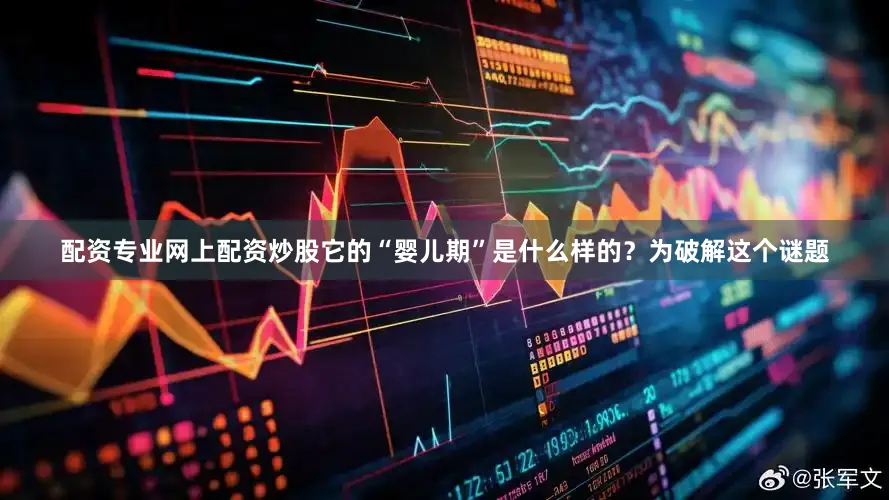 配资专业网上配资炒股它的“婴儿期”是什么样的？为破解这个谜题