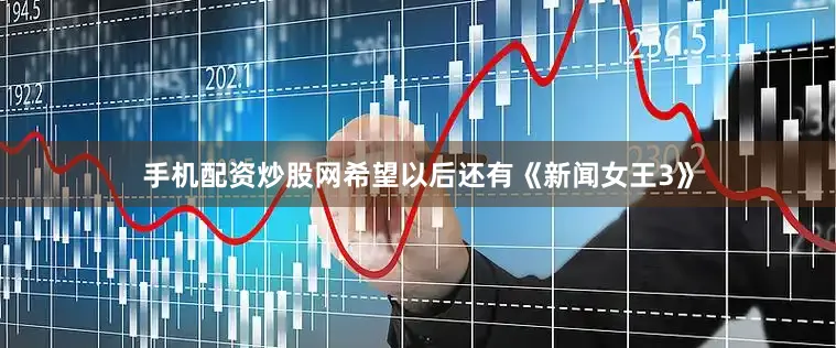 手机配资炒股网希望以后还有《新闻女王3》